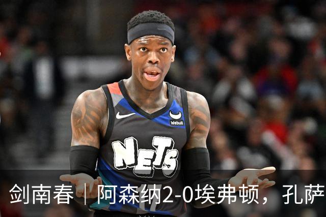 剑南春｜阿森纳2-0埃弗顿，孔萨破门，加布里埃尔建功