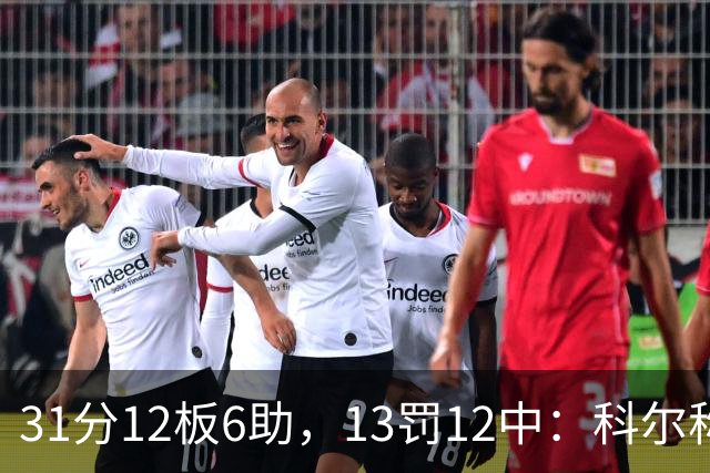 31分12板6助，13罚12中：科尔称他壮得像头牛